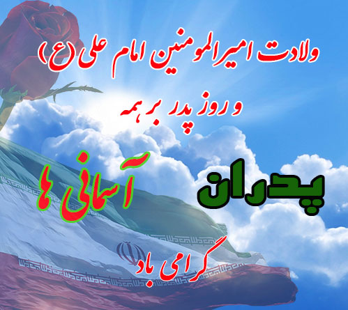 ولادت امام علی وروز پدر-روز پدران آسمانی وپدران آسمانی ها(پدران شهدا)