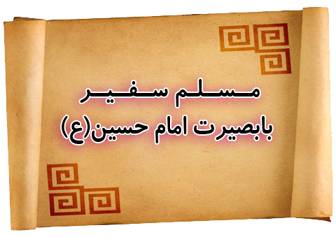 مسلم سفیر بابصیرت امام حسین(ع)